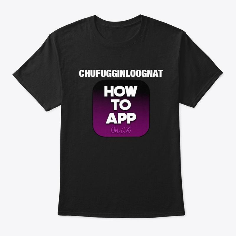 Chufugginloognat How to App Shirt